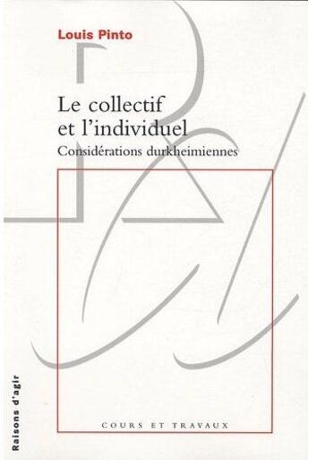 Couverture du livre « Le collectif et l'individuel dans la théorie du monde social ; considérations durkheimiennes » de Louis Pinto aux éditions Raisons D'agir