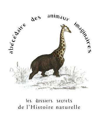 Couverture du livre « Abécédaire des animaux imaginaires ; les dossiers secrets de l'histoire naturelle » de Maxime Derouen aux éditions A Pas De Loups