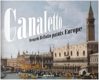 Couverture du livre « Canaletto bernardo bellotto paints europe » de Andreas Schumacher aux éditions Hirmer