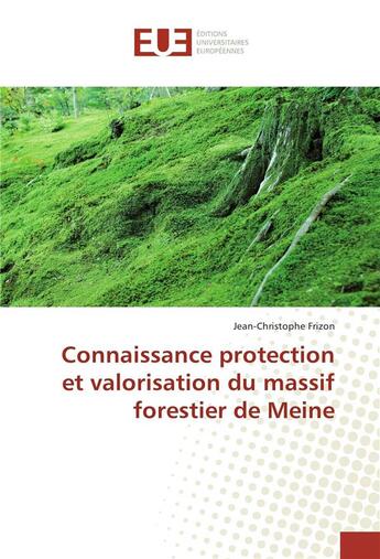 Couverture du livre « Connaissance protection et valorisation du massif forestier de meine » de Frizon J-C. aux éditions Editions Universitaires Europeennes