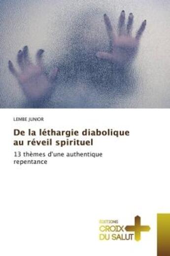 Couverture du livre « De la léthargie diabolique au réveil spirituel : 13 thèmes d'une authentique repentance » de Lembe Junior aux éditions Croix Du Salut