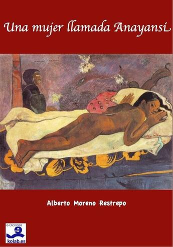 Couverture du livre « Una mujer llamada Anayansi » de Alberto Moreno Restrepo aux éditions E-diciones Kolab