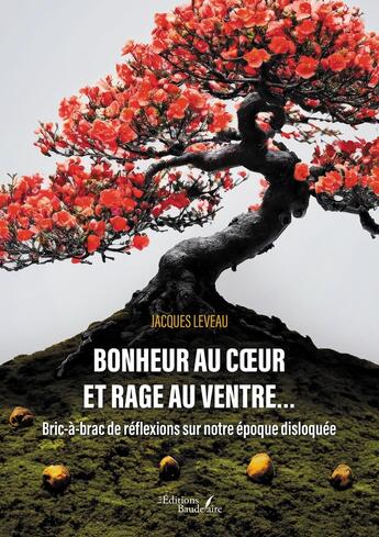 Couverture du livre « Bonheur au coeur et rage au ventre... : Bric-à-brac de réflexions sur notre époque disloquée » de Jacques Leveau aux éditions Baudelaire