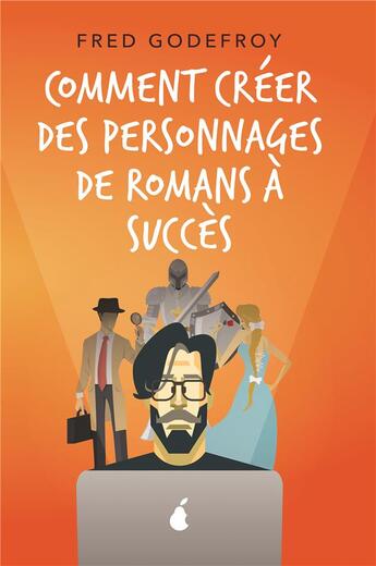 Couverture du livre « Comment créer des personnages de romans à succès ; créez et donnez de la substance à vos personnages » de Fred Godefroy aux éditions Bookelis