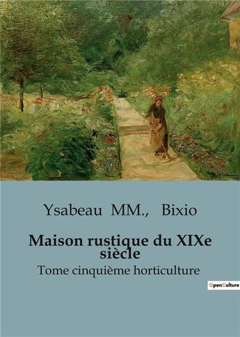 Couverture du livre « Maison rustique du XIXe siècle : Tome cinquième horticulture » de Alexandre Bixio et Alexandre Ysabeau aux éditions Shs Editions