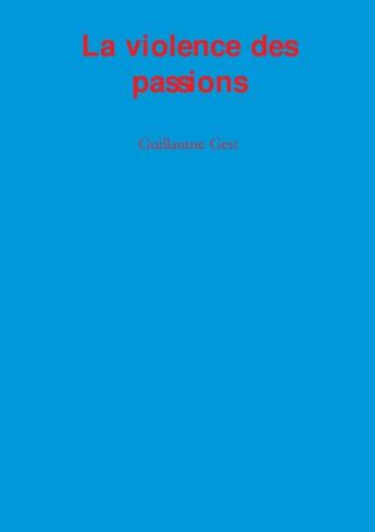 Couverture du livre « La violence des passions » de Guillaume Gest aux éditions Lulu