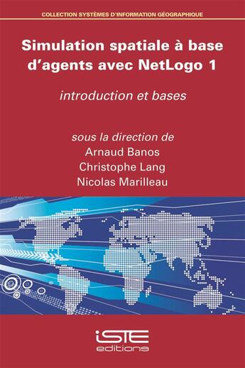 Couverture du livre « Simulation spatiale à base d'agents avec NetLogo t.1 ; introduction et bases » de Arnaud Banos et Christophe Lang et Nicolas Marilleau aux éditions Iste