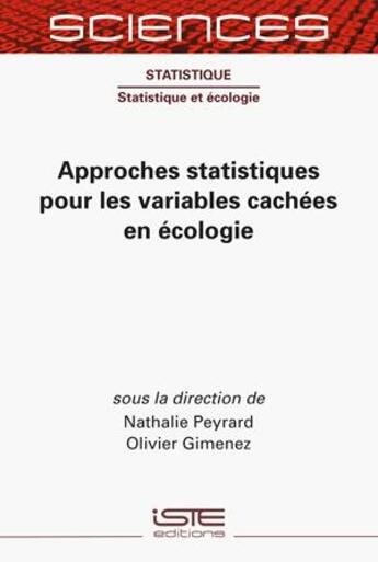 Couverture du livre « Approches statistiques pour les variables cachées en écologie » de Olivier Gimenez et Nathalie Peyrard aux éditions Iste