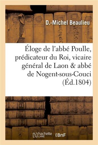 Couverture du livre « Éloge de l'abbé Poulle, prédicateur du Roi, vicaire général de Laon et abbé de Nogent-sous-Couci » de Denyse Beaulieu aux éditions Hachette Bnf