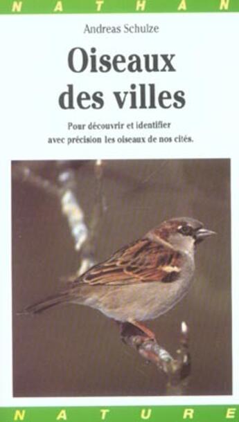 Couverture du livre « Oiseaux Des Villes ; Pour Decouvrir Et Identifier Avec Precision Les Oiseaux De Nos Cites » de Andreas Schulze aux éditions Nathan