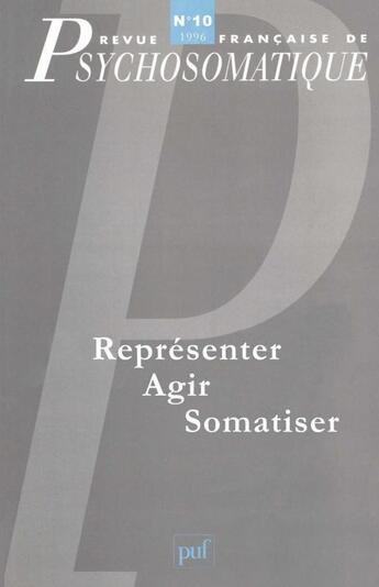 Couverture du livre « Revue françase de psychosomatique Tome 10 : représenter, agir, somatiser » de Revue Francaise De Psychosomatique aux éditions Puf