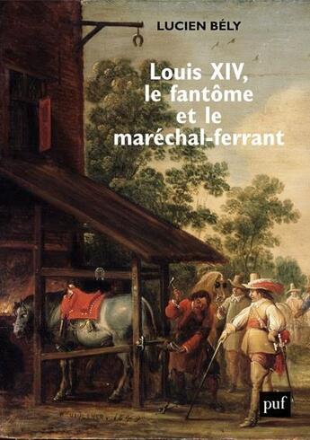 Couverture du livre « Louis XIV, le fantôme et le maréchal-ferrand » de Lucien Bely aux éditions Puf