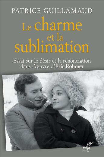 Couverture du livre « Le charme et la sublimation ; essai sur le désir et la renonciation dans l'oeuvre d'Eric Rohmer » de Patrice Guillamaud aux éditions Cerf