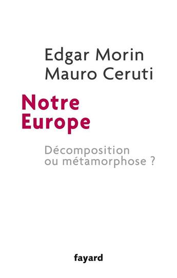 Couverture du livre « Notre Europe ; décomposition ou métamorphose ? » de Edgar Morin et Mauro Ceruti aux éditions Fayard