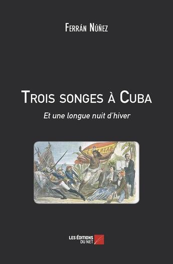 Couverture du livre « Trois songes à Cuba ; et une longue nuit d'hiver » de Ferran Nunez aux éditions Editions Du Net