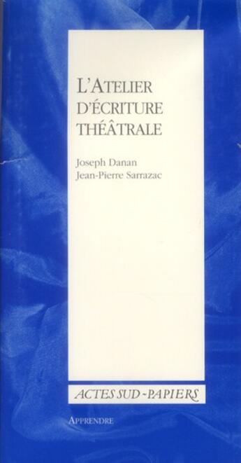 Couverture du livre « L'atelier d'écriture théâtrale » de Jean-Pierre Sarrazac et Joseph Danan aux éditions Actes Sud-papiers