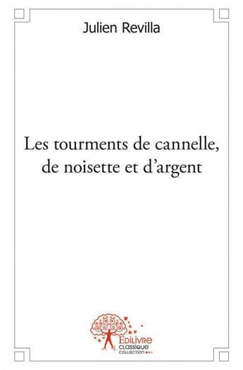 Couverture du livre « Les tourments de cannelle, de noisette et d'argent » de Revilla Julien aux éditions Edilivre