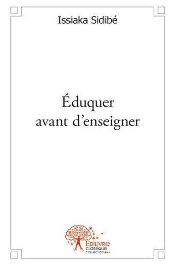 Couverture du livre « Eduquer avant d'enseigner » de Issiaka Sidibe aux éditions Edilivre