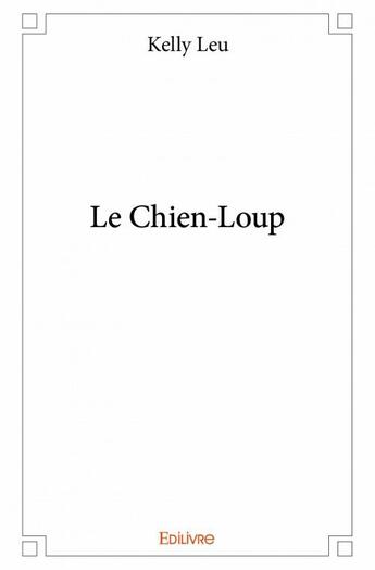 Couverture du livre « Le chien-loup » de Kelly Leu aux éditions Edilivre