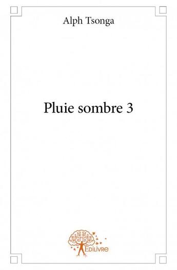 Couverture du livre « Pluie sombre 3 » de Alph Tsonga aux éditions Edilivre