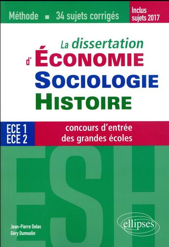 Couverture du livre « La dissertation d'économie, sociologie, histoire ; ECE 1 et 2 ; concours d'entrée des grandes écoles ; méthode, 34 sujets corrigés » de Jean-Pierre Delas et Gery Dumoulin aux éditions Ellipses