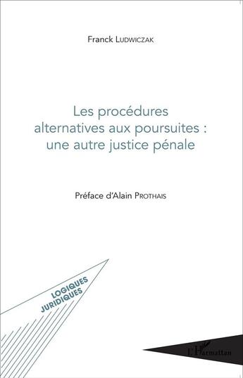 Couverture du livre « Les procédures alternatives aux poursuites : une autre justice pénale » de Franck Ludwiczak aux éditions L'harmattan