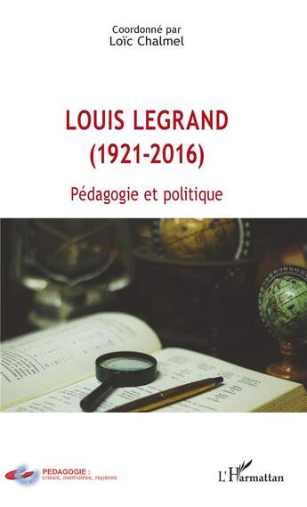 Couverture du livre « Louis Legrand (1921-2016) pédagogie et politique » de Loic Chalmel aux éditions L'harmattan