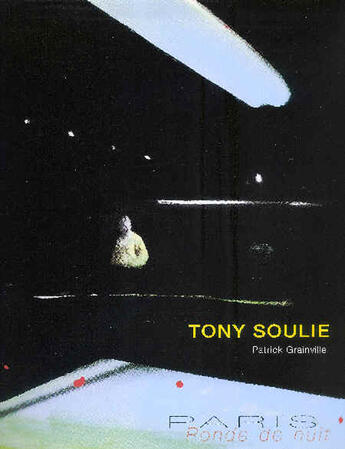 Couverture du livre « Tony Soulie ; Paris ronde de nuit » de Patrick Grainville aux éditions Art Inprogress