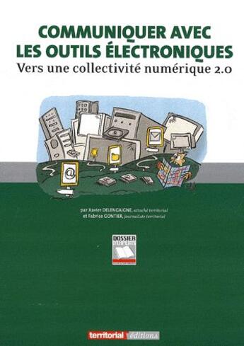 Couverture du livre « Communiquer avec les outils électroniques ; vers une collectivité numérique 2.0 » de Xavier Delengaigne et Fabrice Gontier aux éditions Territorial