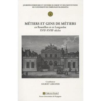 Couverture du livre « Métiers et gens de métiers en Roussillon et en Languedoc ; XVII-XVIII siècles; journées d'histoire et histoire du droit et des institutions de l'universite de Perpignan via domitia » de Gilbert et Larguier aux éditions Pu De Perpignan