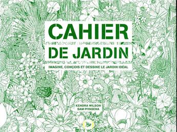 Couverture du livre « Cahier de jardin ; imagine, conçois et dessine le jardin idéal » de Kendra Wilson et Sam Piyanesa aux éditions Des Grandes Personnes