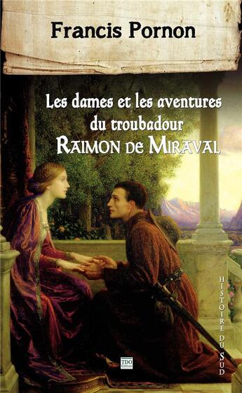Couverture du livre « Les dames et les aventures du troubadour Raimon de Miraval » de Francis Pornon aux éditions T.d.o