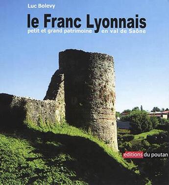 Couverture du livre « Le Franc Lyonnais ; petits et grands patrimoines en Val de Saône » de Luc Bolevy aux éditions Editions Du Poutan