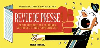 Couverture du livre « Revue de presse ; petite histoire des journaux satiriques et non-conformistes » de Romain Dutreix et Toma Bletner aux éditions Fluide Glacial