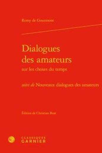 Couverture du livre « Dialogues des amateurs sur les choses du temps ; nouveaux dialogues » de Remy De Gourmont aux éditions Classiques Garnier