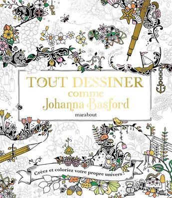 Couverture du livre « Tout dessiner comme Johanna Basford ; créez et coloriez votre propre univers ! » de Johanna Basford aux éditions Marabout