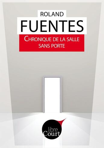 Couverture du livre « Chronique de la salle sans porte » de Roland Fuentes aux éditions Libre Court