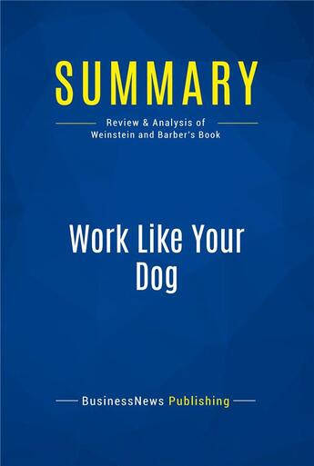 Couverture du livre « Summary : work like your dog (review and analysis of Weinstein and Barber's book) » de  aux éditions Business Book Summaries