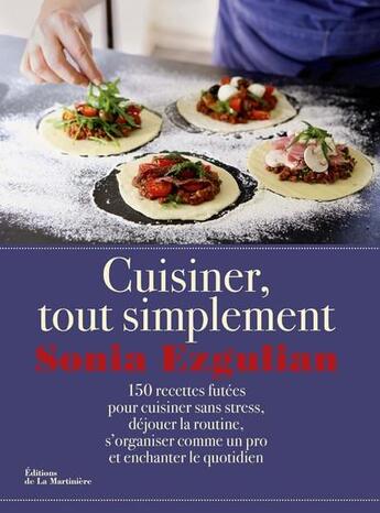 Couverture du livre « Cuisiner, tout simplement ; 150 recettes futées » de Sonia Ezgulian et Emmanuel Auger aux éditions La Martiniere