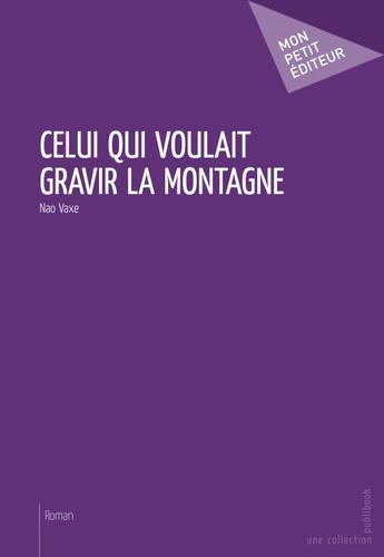 Couverture du livre « Celui qui voulait gravir la montagne » de Nao Vaxe aux éditions Publibook