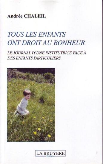 Couverture du livre « Tous les enfants ont droit au bonheur ; le journal d'une instritutrice face à des enfants particuliers » de Andre Chaleil aux éditions La Bruyere