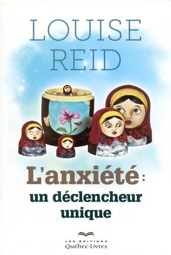 Couverture du livre « L'anxiété, un déclencheur unique » de Louise Reid aux éditions Quebec Livres