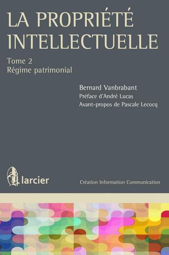 Couverture du livre « La propriété intellectuelle Tome 2 ; régime patrimonial » de Bernard Vanbrabant aux éditions Larcier