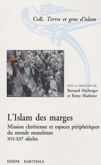 Couverture du livre « L'islam des marges ; mission chrétienne et espaces péripheriques du monde musulman XVI-XX siècle » de Remy Madinier et Bernard Heyberger aux éditions Karthala