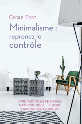 Couverture du livre « Minimalisme : reprenez le contrôle » de Cecile Ecot aux éditions Ideo