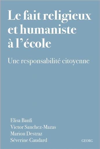 Couverture du livre « Le fait religieux et humaniste à l'école : une responsabilité citoyenne » de Elisa Banfi et Victor Sanchez-Mazas et Marion Destraz et Severine Gaudard aux éditions Georg