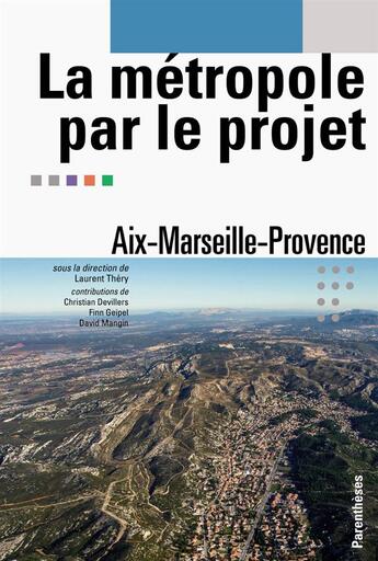 Couverture du livre « La métropole par le projet ; Ais-Marseille-Provence » de  aux éditions Parentheses