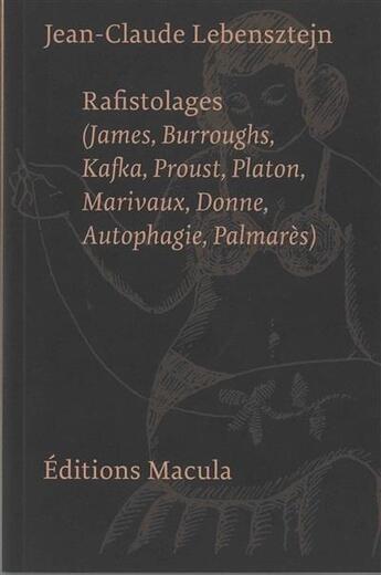 Couverture du livre « Rafistolages (James, Burroughs, Kafka, Proust, Platon, Marivaux, Donne, Autophagie, Palmarès) » de Jean-Claude Lebensztejn aux éditions Macula