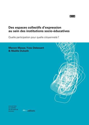 Couverture du livre « Des Des espaces collectifs d'expression au sein des institutions socio-éducatives : Quelle participation pour quelle citoyenneté ? » de Yves Delessert et Manon Masse et Maëlle Dubath aux éditions Ies