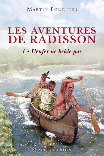 Couverture du livre « Les aventures de Radisson t.1 ; l'enfer ne brûle pas » de Martin Fournier aux éditions Pu Du Septentrion